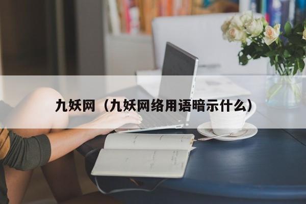 九妖网(九妖网络用语暗示什么)