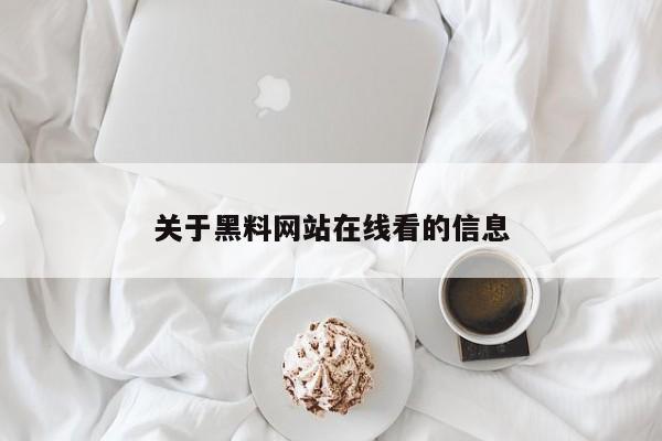 关于黑料网站在线看的信息