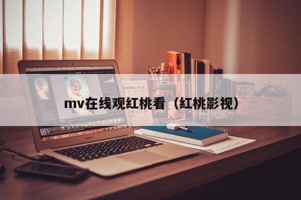 mv在线观红桃看(红桃影视)