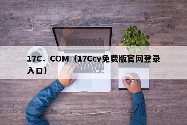 17C.COM(17Ccv免费版官网登录入口)