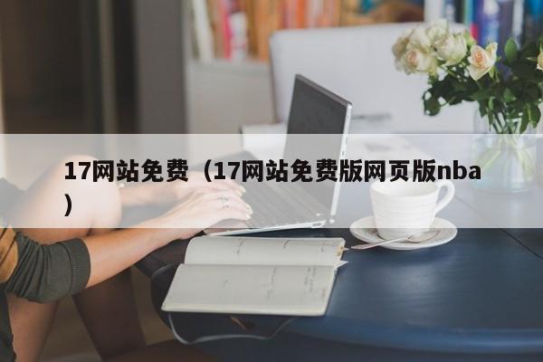 17网站免费(17网站免费版网页版nba)