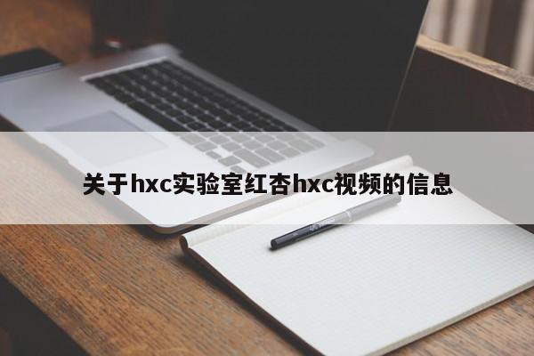 关于hxc实验室红杏hxc视频的信息