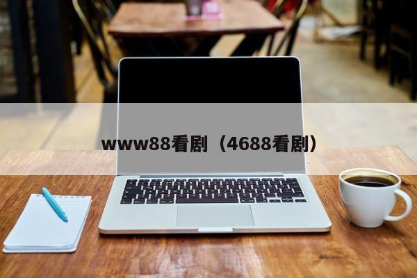 www88看剧(4688看剧)