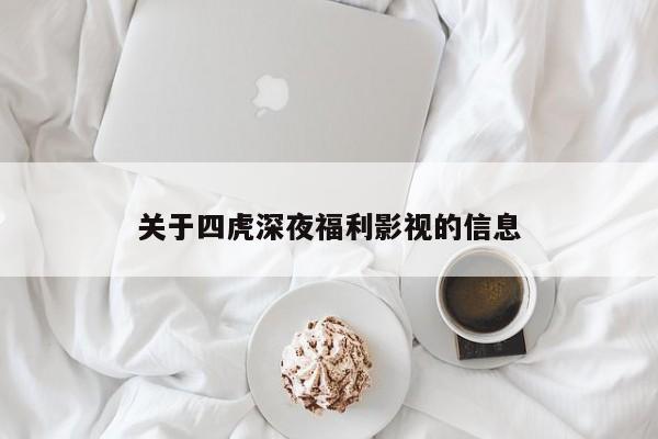 关于四虎深夜福利影视的信息