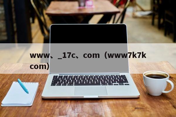 www、_17c、com(www7k7kcom)